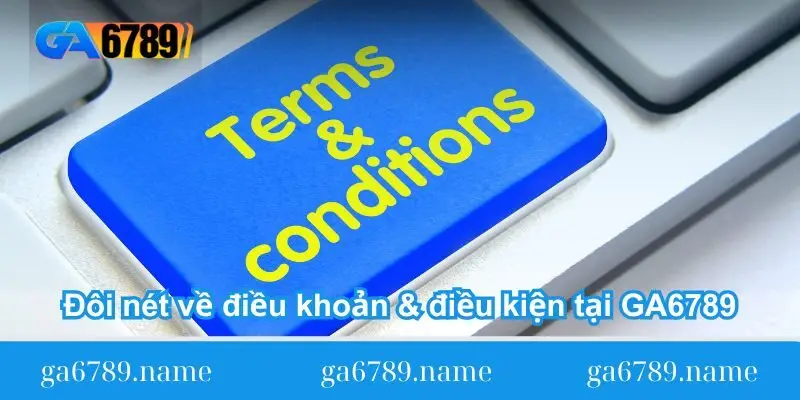 doi net ve dieu khoan dieu kien tai ga6789 Đôi nét về điều khoản & điều kiện tại GA6789